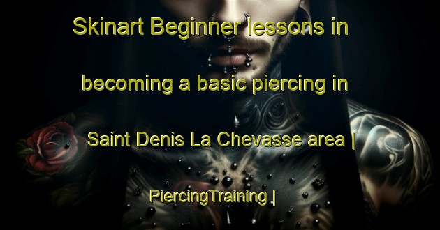 Skinart Beginner lessons in becoming a basic piercing in Saint Denis La Chevasse area | PiercingTraining | PiercingClasses | SkinartTraining-France
